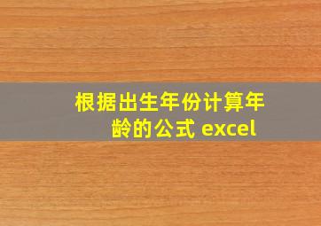 根据出生年份计算年龄的公式 excel